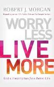 Worry Less, Live More: God's Prescription for a Better Life