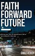 Faith Forward Future: Moving Past Your Disappointments, Delays, and Destructive Thinking