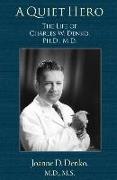 A Quiet Hero: The Life of Charles W. Denko, PH.D., M.D