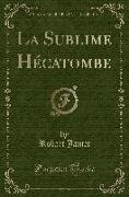 La Sublime Hécatombe (Classic Reprint)