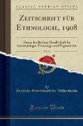Zeitschrift Für Ethnologie, 1908, Vol. 40: Organ Der Berliner Gesellschaft Für Anthropologie, Ethnologie Und Urgeschichte (Classic Reprint)