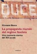 Duce. La propaganda murale del regime fascista. Una memoria storica del XX secolo