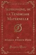 Alphonsine, ou la Tendresse Maternelle, Vol. 1 (Classic Reprint)