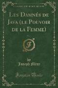 Les Damnés de Java (le Pouvoir de la Femme), Vol. 1 (Classic Reprint)