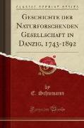 Geschichte der Naturforschenden Gesellschaft in Danzig, 1743-1892 (Classic Reprint)