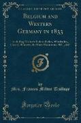 Belgium and Western Germany in 1833: Including Visits to Baden-Baden, Wiesbaden, Cassel, Hanover, the Harz Mountains, &c., &c (Classic Reprint)