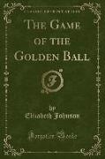 The Game of the Golden Ball (Classic Reprint)