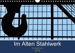 Im Alten Stahlwerk (Wandkalender 2018 DIN A4 quer) Dieser erfolgreiche Kalender wurde dieses Jahr mit gleichen Bildern und aktualisiertem Kalendarium wiederveröffentlicht