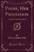 Phebe, Her Profession: A Sequel to Tedd, Her Book (Classic Reprint)