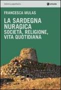 La Sardegna nuragica. Società, religione, vita quotidiana