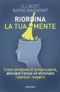 Riordina la tua mente. Come smettere di preoccuparsi, alleviare l'ansia ed eliminare i pensieri negativi