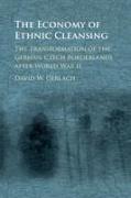 The Economy of Ethnic Cleansing: The Transformation of the German-Czech Borderlands After World War II