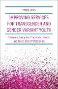 Improving Services for Transgender and Gender Variant Youth: Research, Policy and Practice for Health and Social Care Professionals