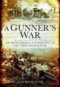 A Gunner's War: An Artilleryman's Experience in the First World War