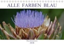 Alle Farben Blau - Blaue Blütenträume (Tischkalender 2018 DIN A5 quer)