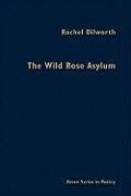 The Wild Rose Asylum: Poems of the Magdalen Laundries of Ireland