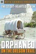 Sterling Point Books(r) the Stout-Hearted Seven: Orphaned on the Oregon Trail