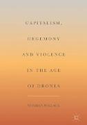 Capitalism, Hegemony and Violence in the Age of Drones