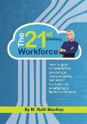 The 21st Century Workforce: How to Gain a Competitive Advantage, Improve Profits and Retain Top Talent by Leveraging a Flexible Workforce