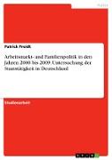 Arbeitsmarkt- und Familienpolitik in den Jahren 2000 bis 2009. Untersuchung der Staatstätigkeit in Deutschland