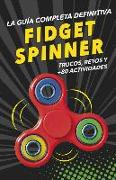 Fidget spinners : la guía completa definitiva : trucos, retos y más de 80 actividades