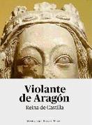 Violante de Aragón. Reina de Castilla