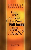 Eternal Security: Can a True Christian Fall Away from the Faith?