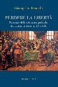 Perdere la libertà. Patologie delle istituzioni politiche dai tiranni di Atene al XX Secolo