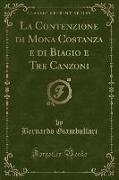 La Contenzione di Mona Costanza e di Biagio e Tre Canzoni (Classic Reprint)