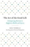 The Art of the Good Life: 52 Surprising Shortcuts to Happiness, Wealth, and Success