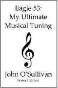 Eagle 53: My Ultimate Musical Tuning: Second Edition, the Mathematics of Music, Microtonal Theory and Alternative Tunings