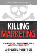 Killing Marketing: How Innovative Businesses Are Turning Marketing Cost Into Profit