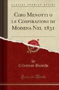 Ciro Menotti o le Cospirazioni di Modena Nel 1831 (Classic Reprint)