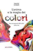 L'anima e la magia dei colori. Uso consapevole dei colori nella vita