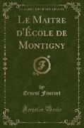 Le Maitre d'École de Montigny (Classic Reprint)