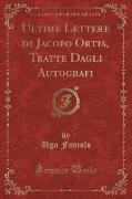Ultime Lettere di Jacopo Ortis, Tratte Dagli Autografi (Classic Reprint)