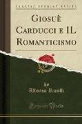 Giosuè Carducci e IL Romanticismo (Classic Reprint)