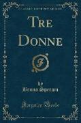 Tre Donne (Classic Reprint)