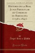 Historia de la Real Junta Particular de Comercio de Barcelona (1758 a 1847) (Classic Reprint)