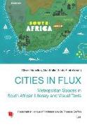 Cities in Flux: Metropolitan Spaces in South African Literary and Visual Texts