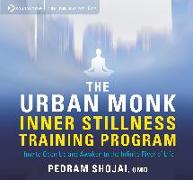 The Urban Monk Inner Stillness Training Program: How to Open Up and Awaken to the Infinite River of Life