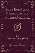 Sales Españolas, ó Agudezas del Ingenio Nacional (Classic Reprint)