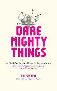 Dare Mighty Things: A Field Guide for Millennial Entrepreneurs