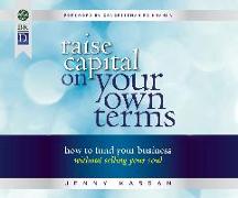 Raise Capital on Your Own Terms: How to Fund Your Business Without Selling Your Soul