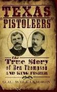 Texas Pistoleers: The True Story of Ben Thompson and King Fisher