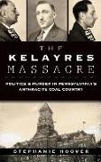 The Kelayres Massacre: Politics & Murder in Pennsylvania's Anthracite Coal Country