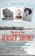 Birth of the Jersey Shore: The Personalities & Politics That Built America's Resort