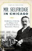 Mr. Selfridge in Chicago: Marshall Field's, the Windy City & the Making of a Merchant Prince