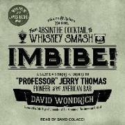 Imbibe! Updated and Revised Edition: From Absinthe Cocktail to Whiskey Smash, a Salute in Stories and Drinks to "Professor" Jerry Thomas, Pioneer of t