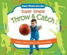 Super Simple Throw & Catch: Healthy & Fun Activities to Move Your Body